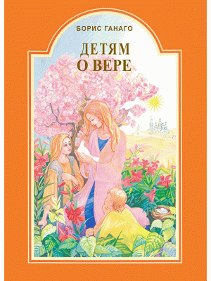 Детям о вере (Борис Ганаго)