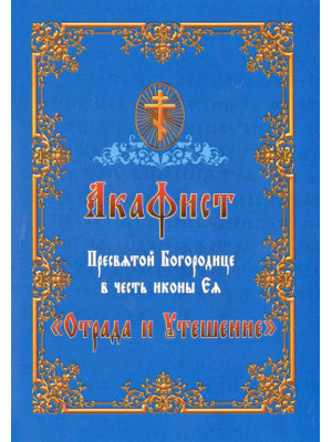 Акафист Пресвятей Богородице в честь иконы Ея «Отрада», или «Утешение»