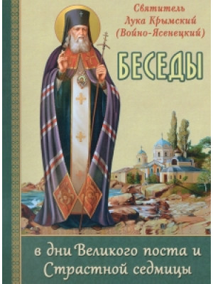 Беседы в дни Великого поста и Страстной седмицы (Свт. Лука Войно-Ясенецкий)