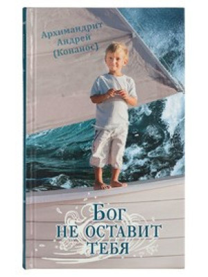 Бог не оставит тебя. Архимандрит Андрей (Конанос).