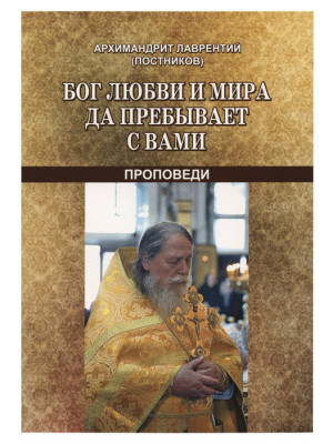Бог любви и мира да пребывает с вами. Проповеди.  Архимандрит Лаврентий (Постников)
