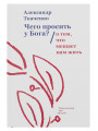 Чего просить у Бога? О том, что мешает нам жить. Ткаченко Александр Чего просить у Бога? О том, что мешает нам жить. Ткаченко Александр