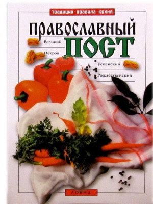 Православный пост. Великий пост. Петров пост. Успенский пост. Рождественский пост. Традиция, правила, кухня