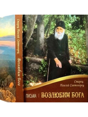 Возлюбим Бога. Письма. Старец Паисий Святогорец